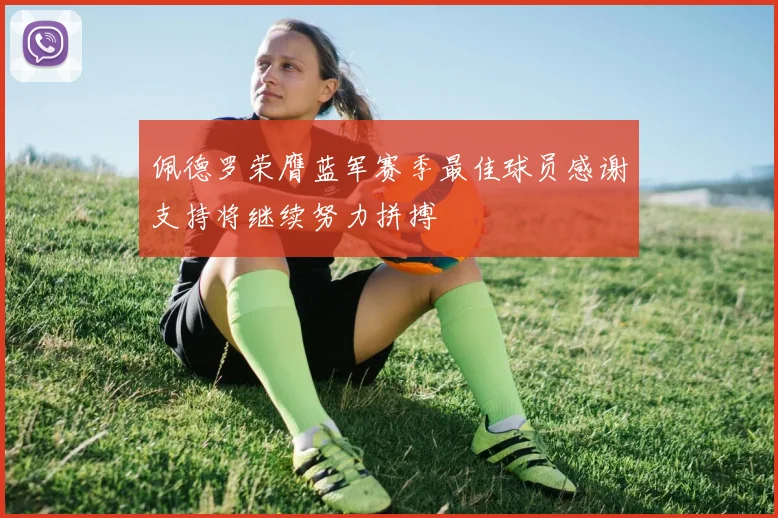 佩德罗荣膺蓝军赛季最佳球员感谢支持将继续努力拼搏