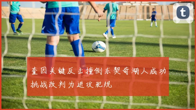 奎因关键反击撞倒东契奇湖人成功挑战改判为进攻犯规
